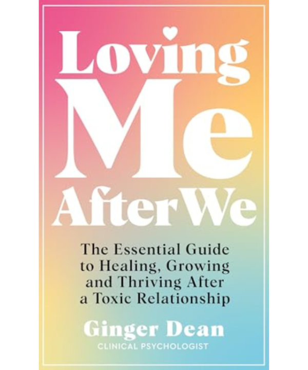 Loving Me After We: The Essential Guide to Healing, Growing and Thriving After a Toxic Relationship by Ginger Dean