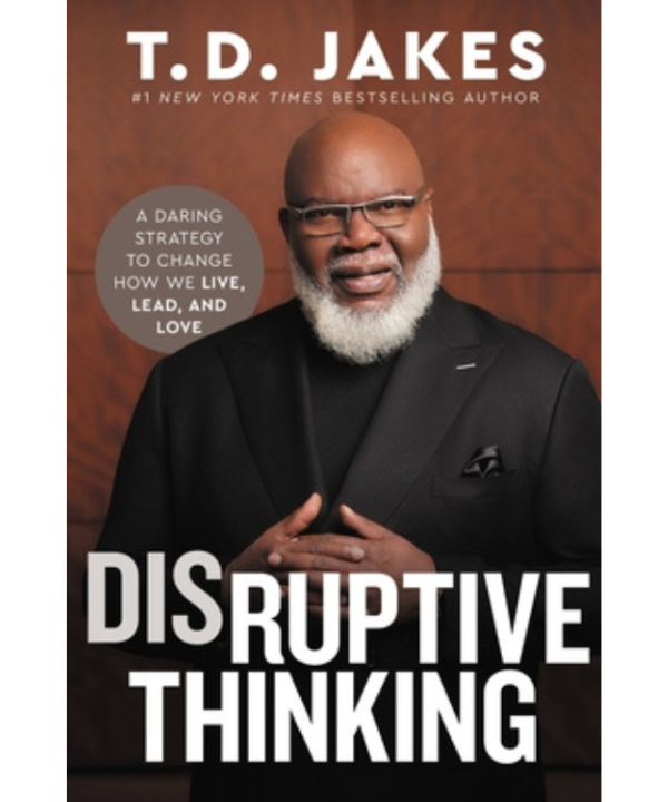 Disruptive Thinking: A Daring Strategy to Change How We Live, Lead, and Love by T.D. Jakes
