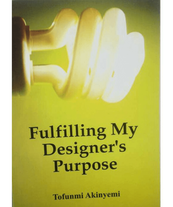 Fulfilling My Designer's Purpose by Tofunmi Akinyemi