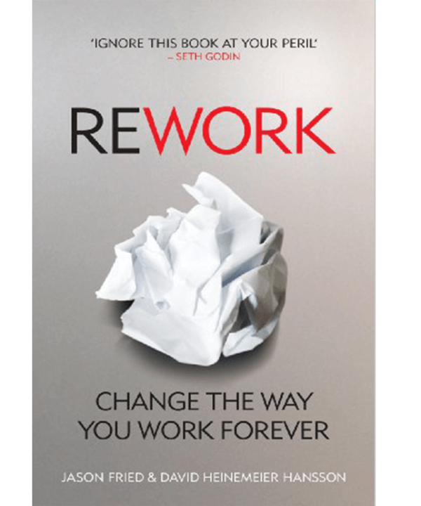 Rework: Change the Way You Work Forever