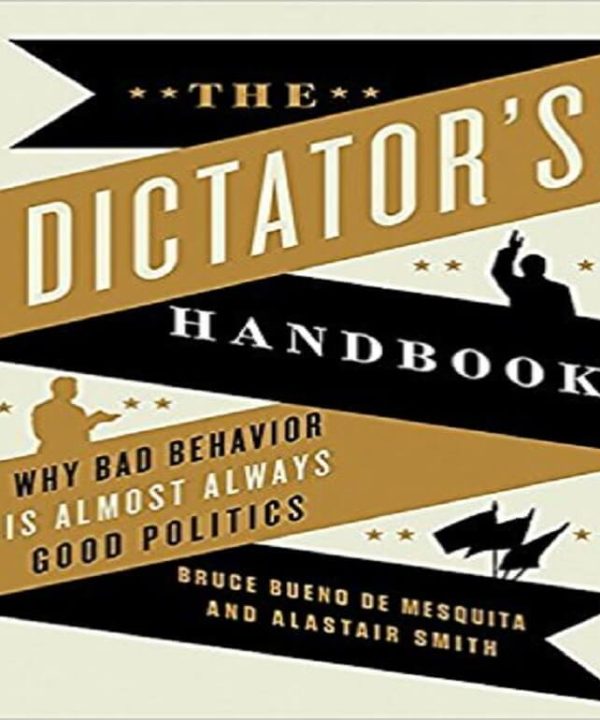 The Dictator's Handbook: Why Bad Behavior is Almost Always Good Politics