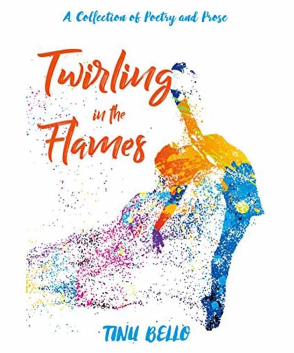 Twirling In The Flames: A Collection of Poetry and Prose