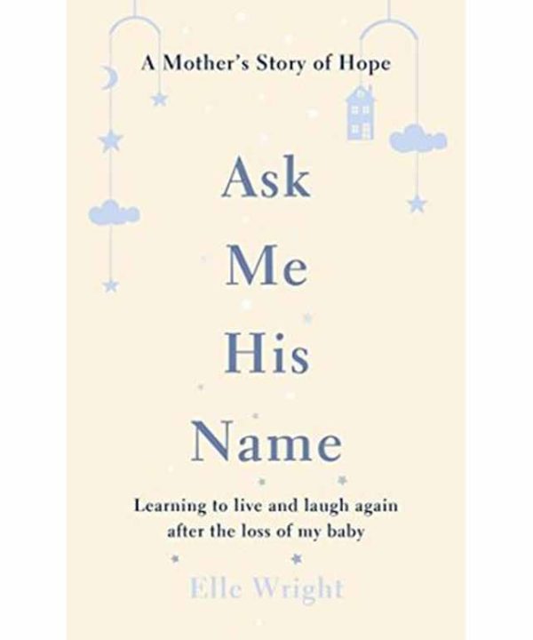 Ask Me His Name: Learning to live and laugh again after the loss of my baby