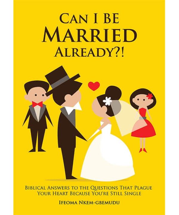 CAN I BE MARRIED ALREADY?! - Biblical Answers to The Questions That Plague Your Heart Because You're Still Single