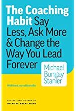The Coaching Habit: Say Less, Ask More & Change the Way You Lead Forever