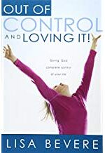 Out Of Control And Loving It: Giving God Complete Control of Your Life