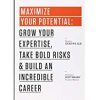 Maximize Your Potential: Grow Your Expertise, Take Bold Risks & Build an Incredible Career