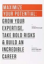 Maximize Your Potential: Grow Your Expertise, Take Bold Risks & Build an Incredible Career