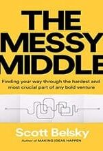 The Messy Middle: Finding Your Way Through the Hardest and Most Crucial Part of Any Bold Venture