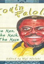Toyin Falola: The Man, The Mask, The Muse