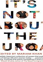 It's Not About the Burqa: Muslim Women on Faith, Feminism, Sexuality and Race