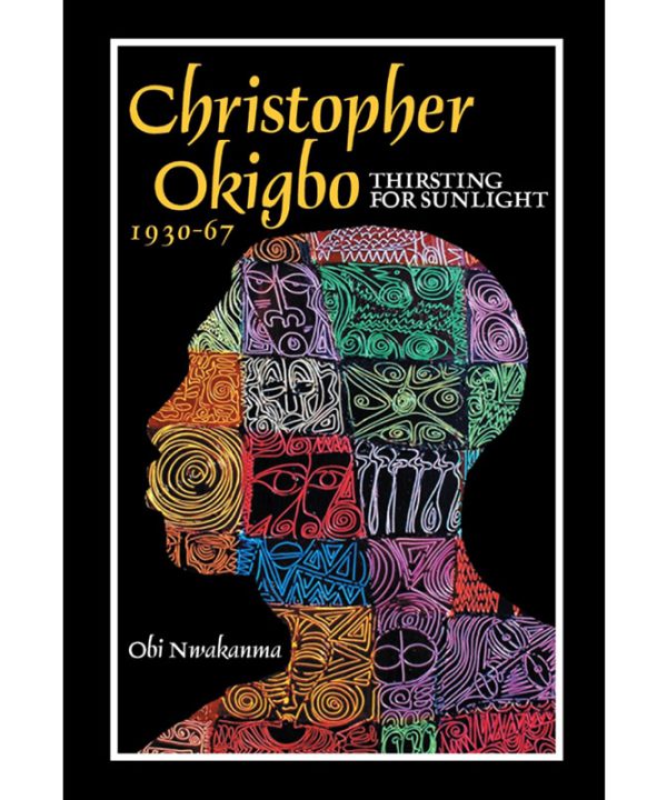 Christopher Okigbo 1930-67: Thirsting for Sunlight by Obi Nwakanma