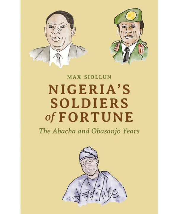 Nigeria’s Soldiers of Fortune: The Abacha and Obasanjo Years