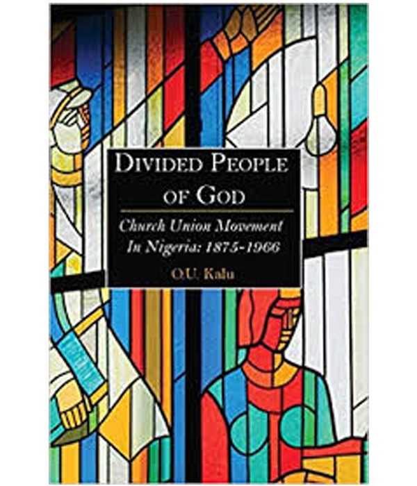 Divided People of God: Church Union Movement In Nigeria: 1875—1966