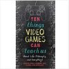Ten Things Video Games can Teach Us