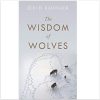 The Wisdom of Wolves: How Wolves Can Teach Us To Be More Human