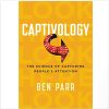 CAPTIVOLOGY:THE SCIENCE OF CAPTURING PEOPLE'S ATTENTION: The Science of Capturing People's Attention
