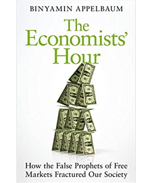 The Economists' Hour: False Prophets, Free Markets and the Fracture of Society