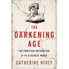 The Darkening Age: The Christian Destruction of the Classical World