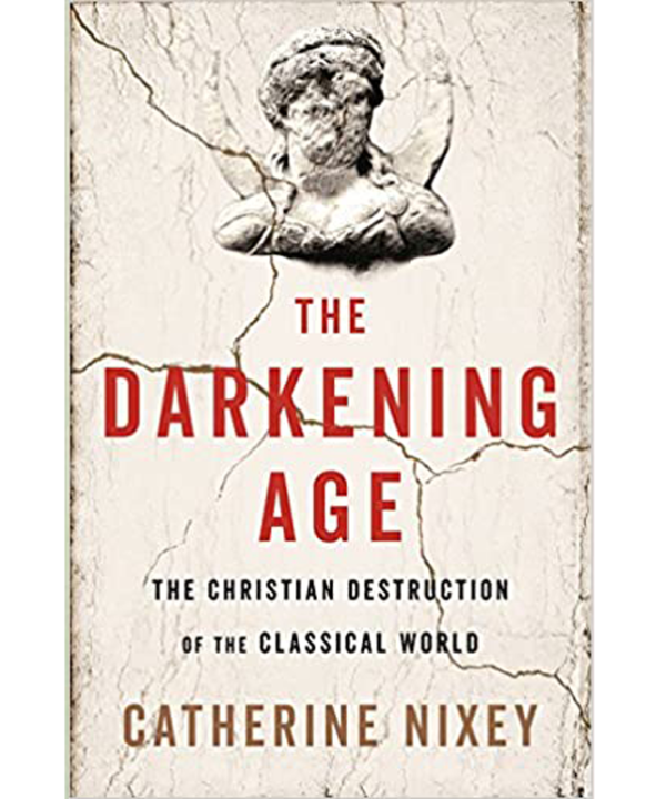 The Darkening Age: The Christian Destruction of the Classical World