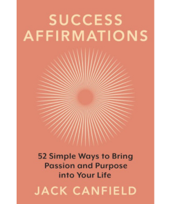 Success Affirmations: 52 Weeks for Living a Passionate and Purposeful Life