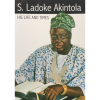 S . Ladoke Akintola His Life And Times
