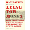 Lying for Money: How Legendary Frauds Reveal the Workings of Our World