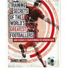 Training Secrets of the World's Greatest Footballers: How Science is Transforming the Modern Game Paperback