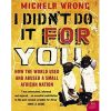 I Didn't Do It For You: How the World Used and Abused a Small African Nation