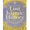 Lost Islamic History: Reclaiming Muslim Civilisation from the Past