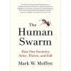 The Human Swarm: How Our Societies Arise, Thrive, and Fall