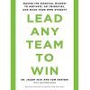 Lead Any Team to Win: Master the Essential Mindset to Motivate, Set Priorities, and Build Your Own Dynasty