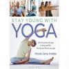 Stay Young With Yoga: Use the power of yoga to stay youthful, fit and pain-free at any age