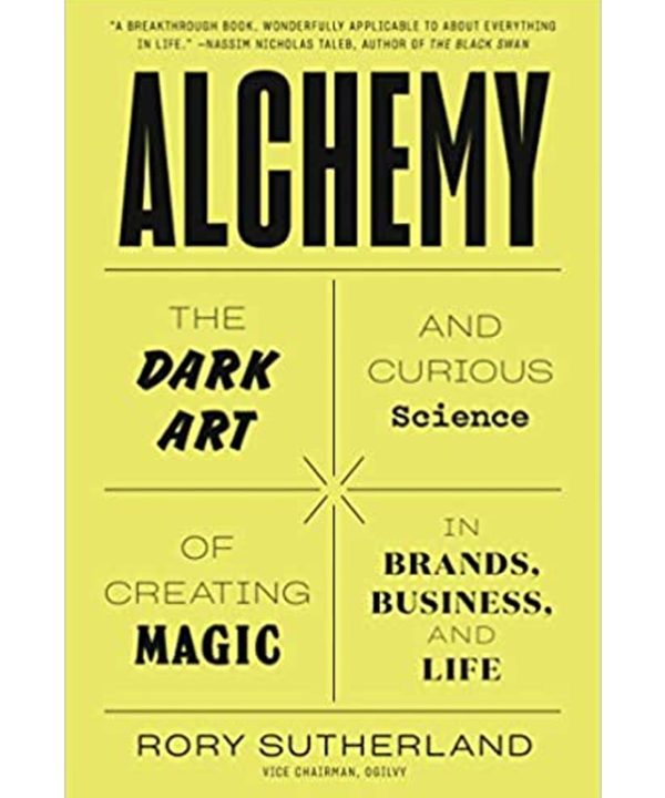 Alchemy: The Dark Art and Curious Science of Creating Magic in Brands, Business, and Life