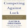 Competing Against Luck: The Story Of Innovation And Customer Choice