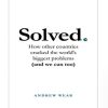 Solved: How other countries cracked the world's biggest problems (and we can too) Hardcover
