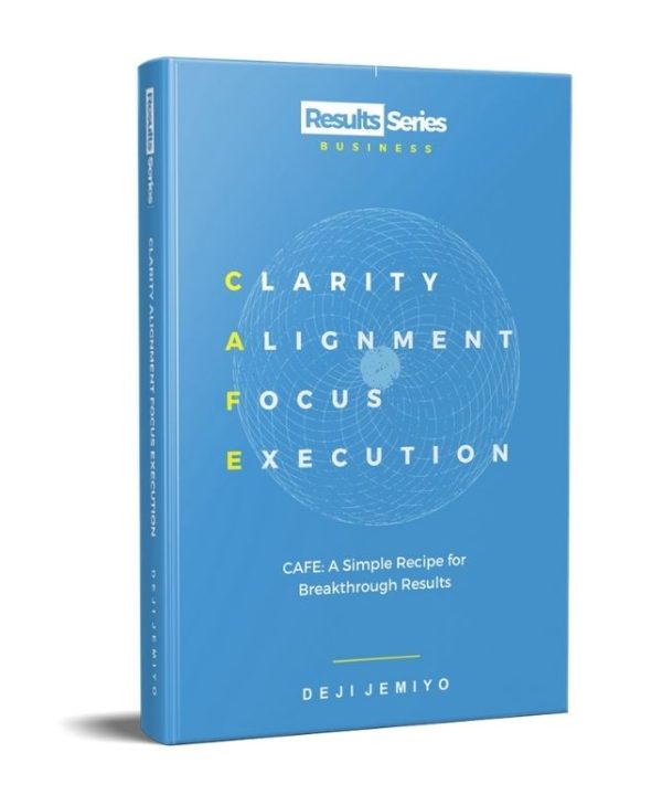 Clarity - Alignment - Focus - Execution: Cafe – A Simple Recipe for Breakthrough Results