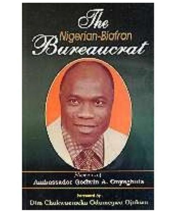 The Nigerian-biafran Bureaucrat: Memoirs of Ambassador Godwin A. Onyegbula