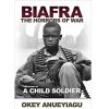 Biafra: The Horrors of War, A Story of a Child Soldier