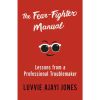 The Fear Fighter Manual: Lessons from a Professional Troublemaker