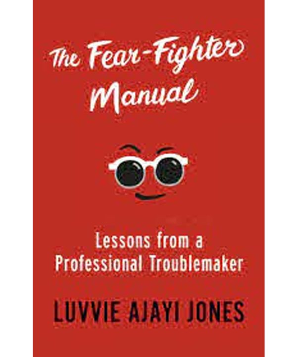 The Fear Fighter Manual: Lessons from a Professional Troublemaker