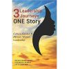 3 LEADERSHIP JOURNEYS ONE STORY: Culture, Gender, and African Women Leadership