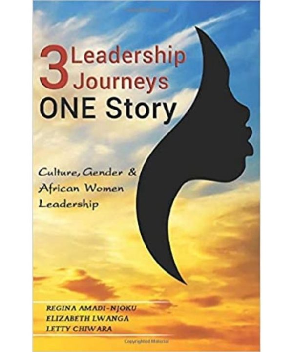 3 LEADERSHIP JOURNEYS ONE STORY: Culture, Gender, and African Women Leadership
