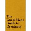 the gucci mane guide to greatness