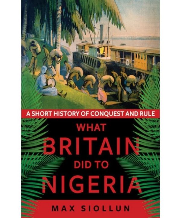 What Britain did to Nigeria: A Short History of Conquest and Rule