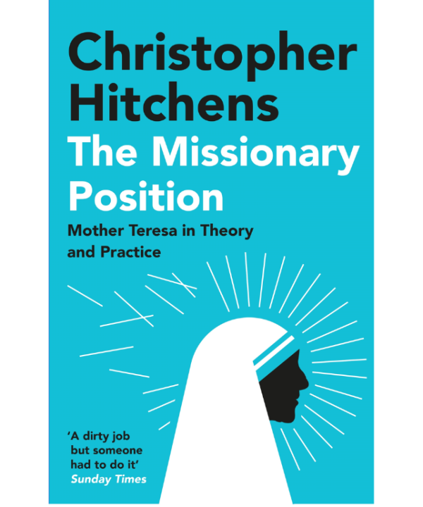 The Missionary Position: Mother Teresa in Theory and Practice