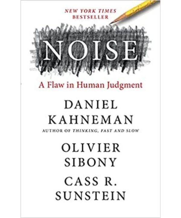 Noise: A Flaw in Human Judgment