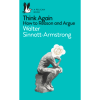 Think Again: How to Reason and Argue