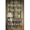 What the Dog Saw: And Other Adventures