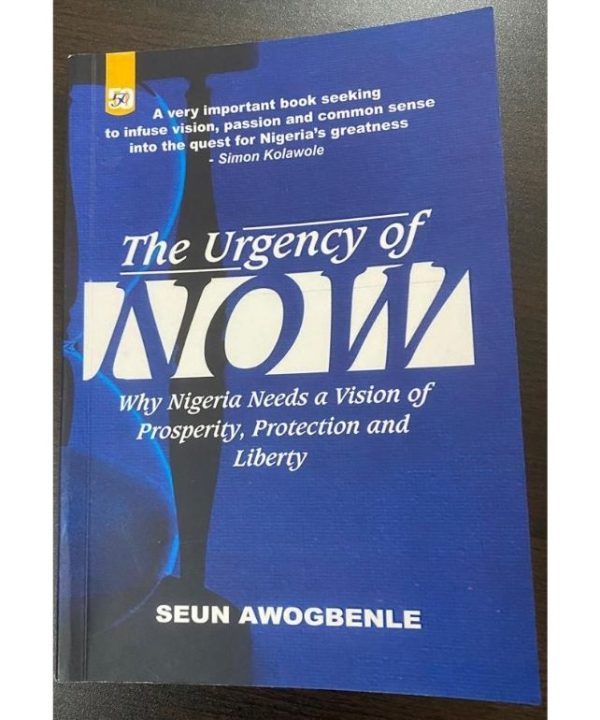 The Urgency of Now; Why Nigeria Needs A Vision of Prosperity, Protection and Liberty.